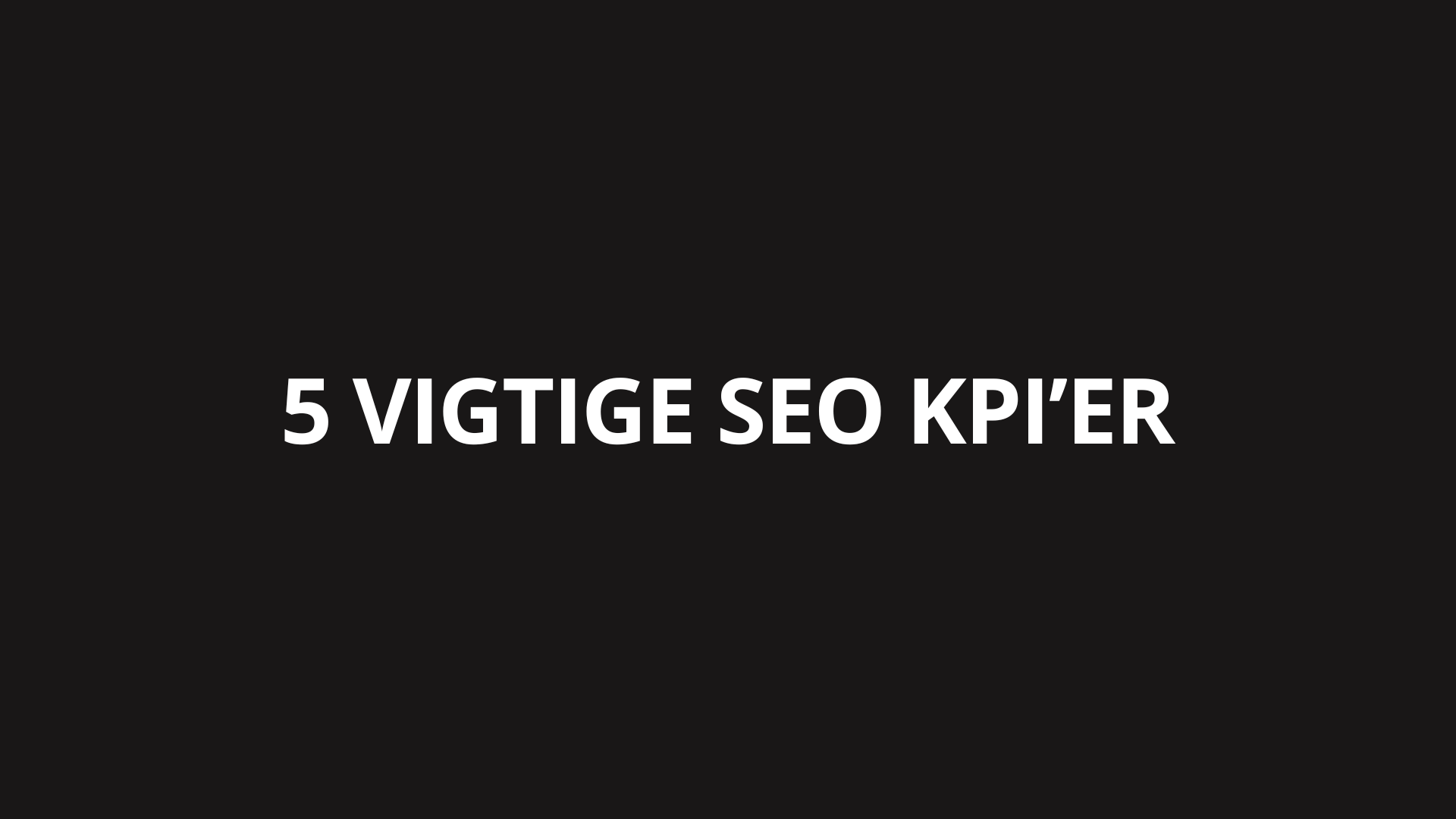 SEO KPI’er: 5 tal du reelt skal måle din SEO-indsats på